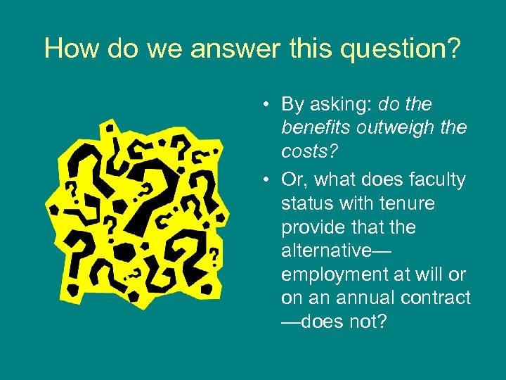 How do we answer this question? • By asking: do the benefits outweigh the