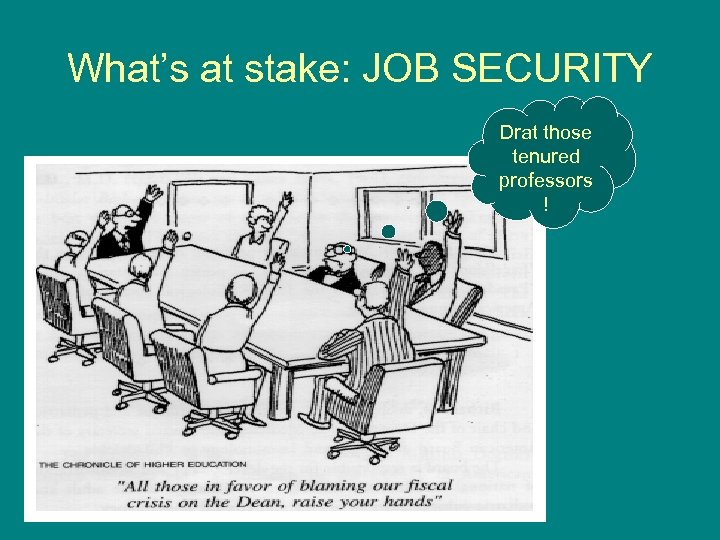 What’s at stake: JOB SECURITY Drat those tenured professors ! 