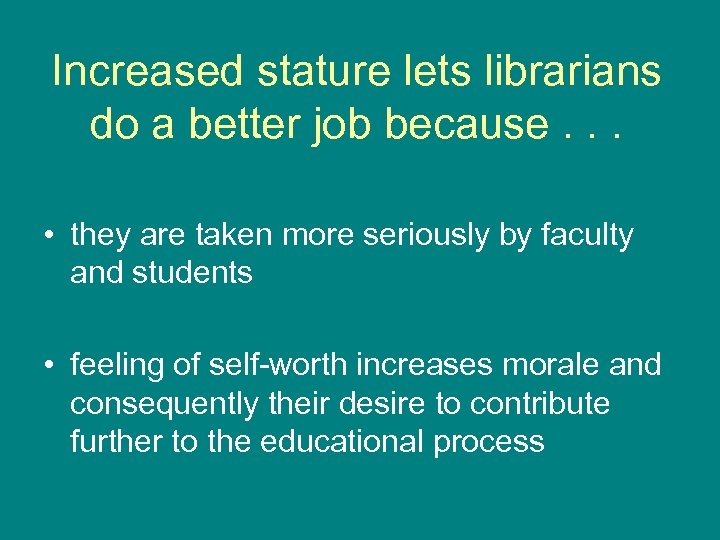 Increased stature lets librarians do a better job because. . . • they are