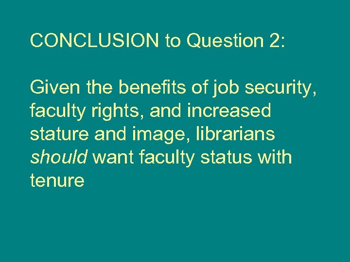 CONCLUSION to Question 2: Given the benefits of job security, faculty rights, and increased