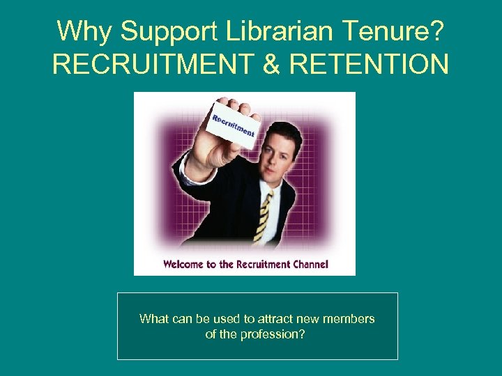Why Support Librarian Tenure? RECRUITMENT & RETENTION What can be used to attract new