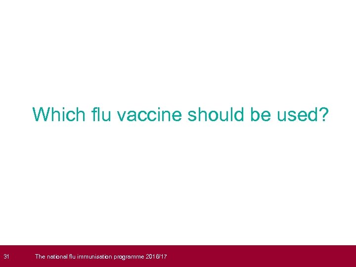  31 Which flu vaccine should be used? The national flu immunisation programme 2016/17