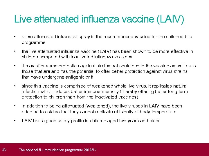  33 Live attenuated influenza vaccine (LAIV) • a live attenuated intranasal spray is