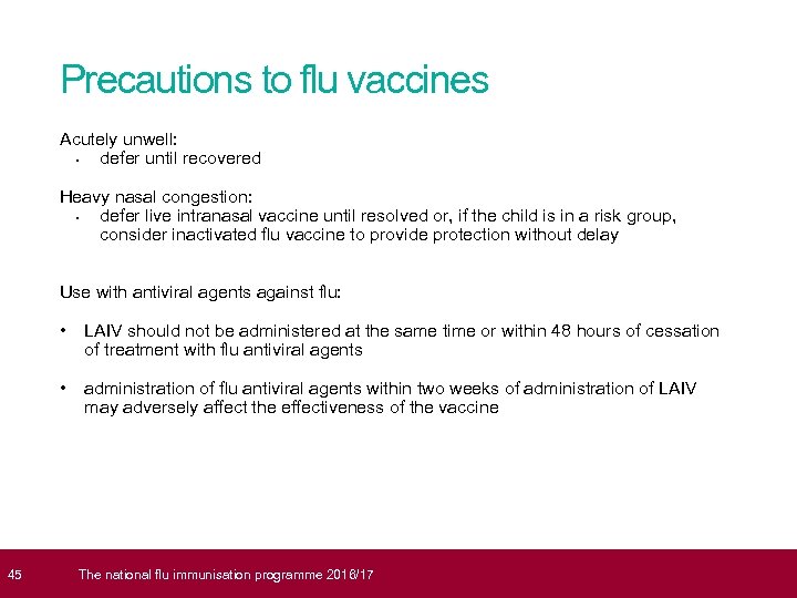  45 Precautions to flu vaccines Acutely unwell: • defer until recovered Heavy nasal