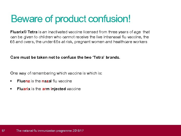  57 Beware of product confusion! Fluarix® Tetra is an inactivated vaccine licensed from