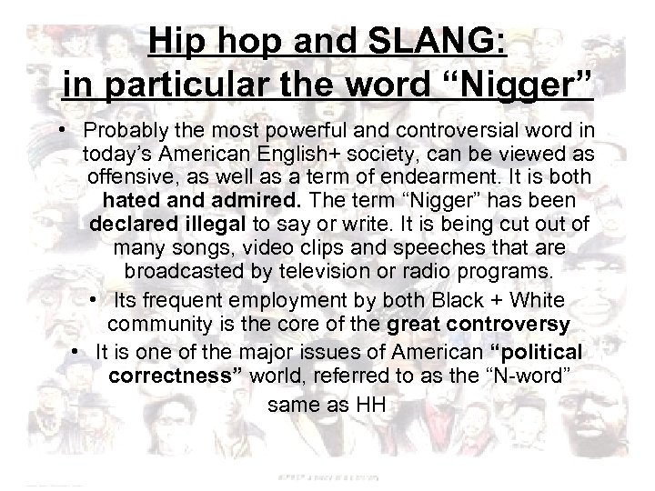 Hip hop and SLANG: in particular the word “Nigger” • Probably the most powerful