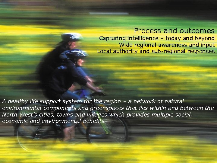 Process and outcomes Capturing intelligence – today and beyond Wide regional awareness and input