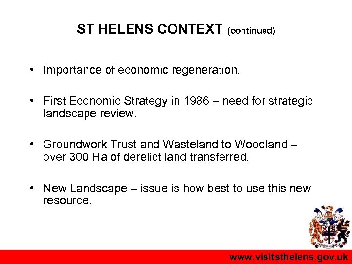 ST HELENS CONTEXT (continued) • Importance of economic regeneration. • First Economic Strategy in