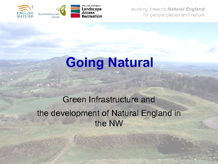 working towards Natural England for people places and nature Going Natural Green Infrastructure and