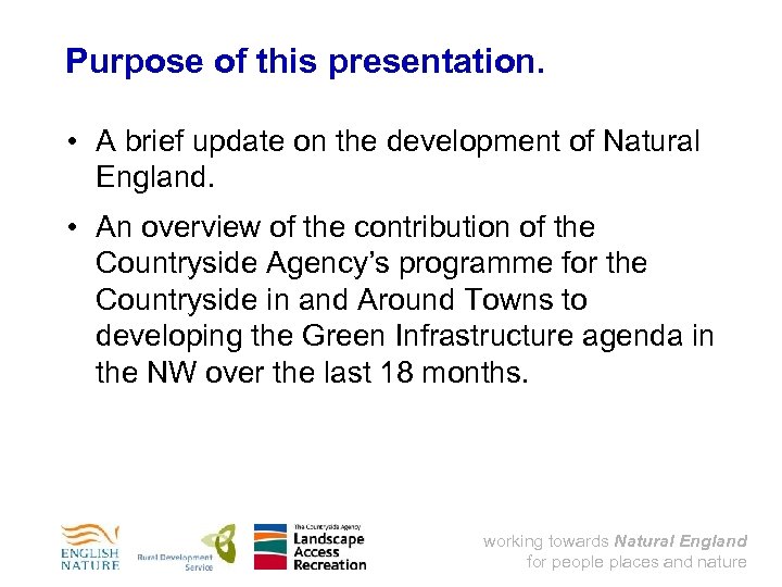 Purpose of this presentation. • A brief update on the development of Natural England.