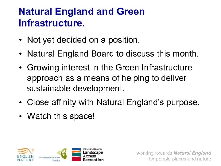 Natural England Green Infrastructure. • Not yet decided on a position. • Natural England