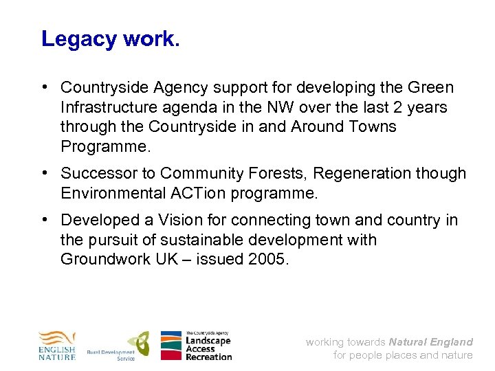 Legacy work. • Countryside Agency support for developing the Green Infrastructure agenda in the