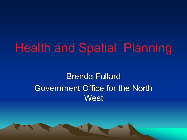 Health and Spatial Planning Brenda Fullard Government Office for the North West 