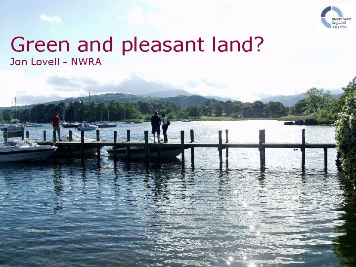 Green and pleasant land? Jon Lovell - NWRA 