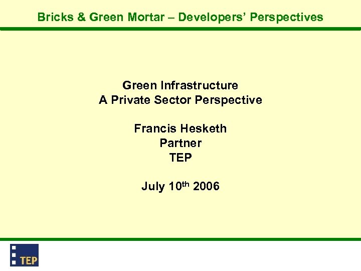 Bricks & Green Mortar – Developers’ Perspectives Green Infrastructure A Private Sector Perspective Francis