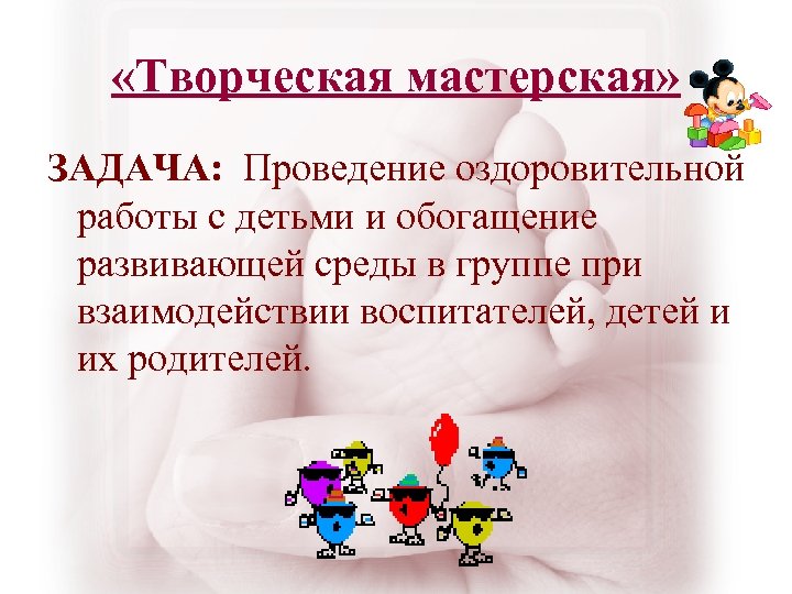  «Творческая мастерская» ЗАДАЧА: Проведение оздоровительной работы с детьми и обогащение развивающей среды в