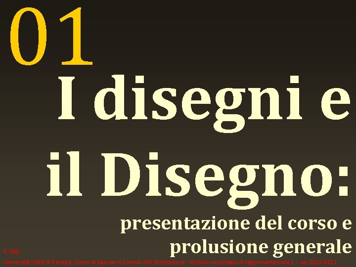 01 I disegni e il Disegno: F. Gay, presentazione del corso e prolusione generale