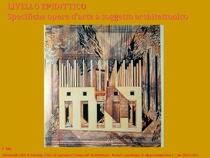 LIVELLO EPIDITTICO Specifiche opere d’arte a soggetto architettonico F. Gay, Università IUAV di Venezia,