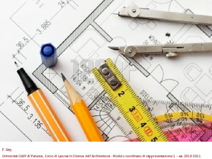 F. Gay, Università IUAV di Venezia, Corso di Laurea in Scienze dell’Architettura - Modulo