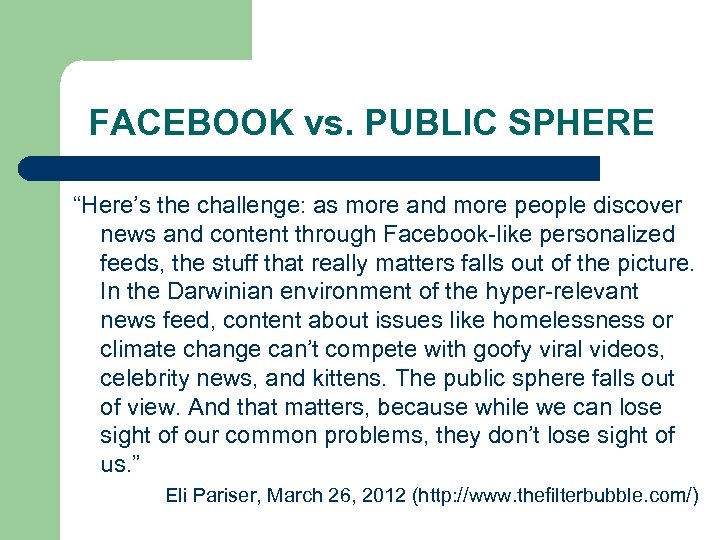 FACEBOOK vs. PUBLIC SPHERE “Here’s the challenge: as more and more people discover news