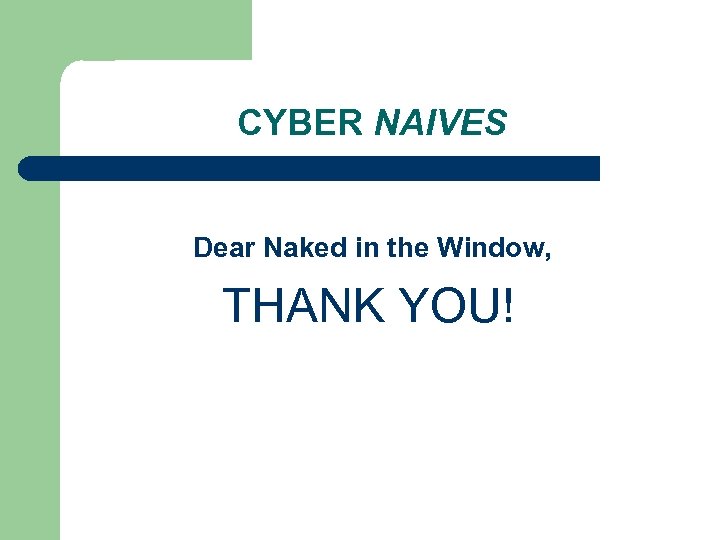 CYBER NAIVES Dear Naked in the Window, THANK YOU! 