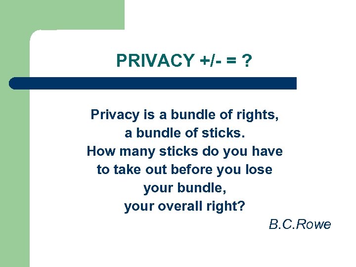 PRIVACY +/- = ? Privacy is a bundle of rights, a bundle of sticks.