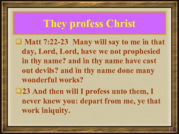 They profess Christ q Matt 7: 22 -23 Many will say to me in