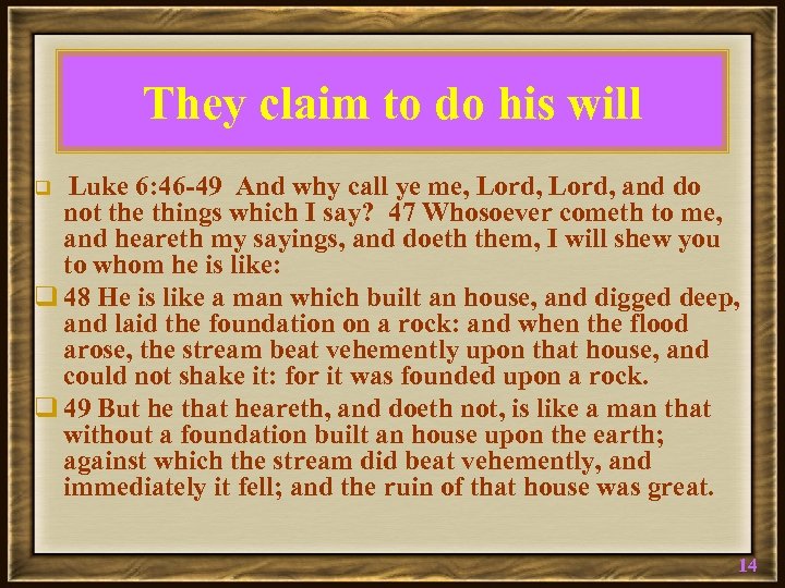 They claim to do his will Luke 6: 46 -49 And why call ye