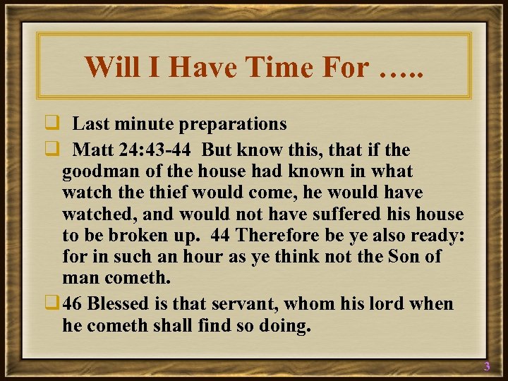 Will I Have Time For …. . q Last minute preparations q Matt 24: