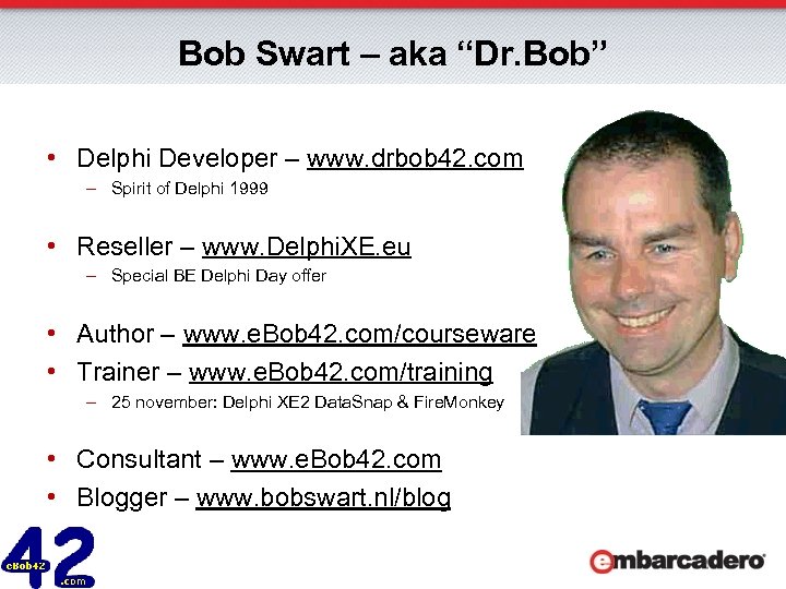 Bob Swart – aka “Dr. Bob” • Delphi Developer – www. drbob 42. com