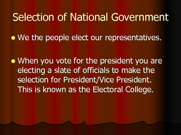 Selection of National Government l We the people elect our representatives. l When you