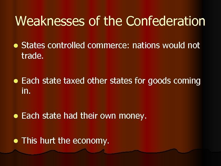 Weaknesses of the Confederation l States controlled commerce: nations would not trade. l Each