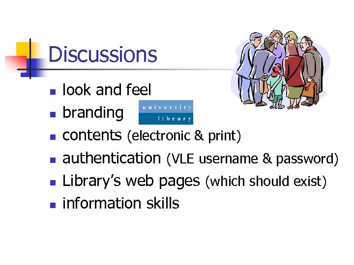 Discussions n n n look and feel branding contents (electronic & print) authentication (VLE