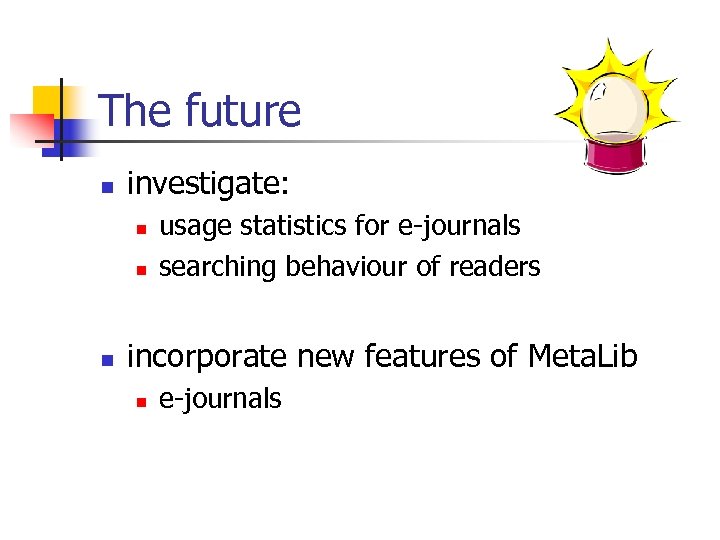 The future n investigate: n n n usage statistics for e-journals searching behaviour of