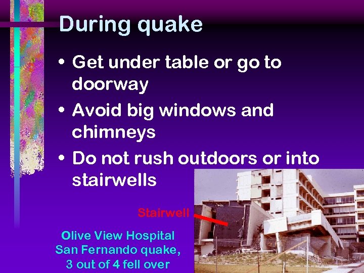 During quake • Get under table or go to doorway • Avoid big windows