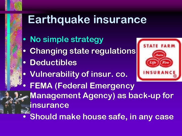 Earthquake insurance • • • No simple strategy Changing state regulations Deductibles Vulnerability of
