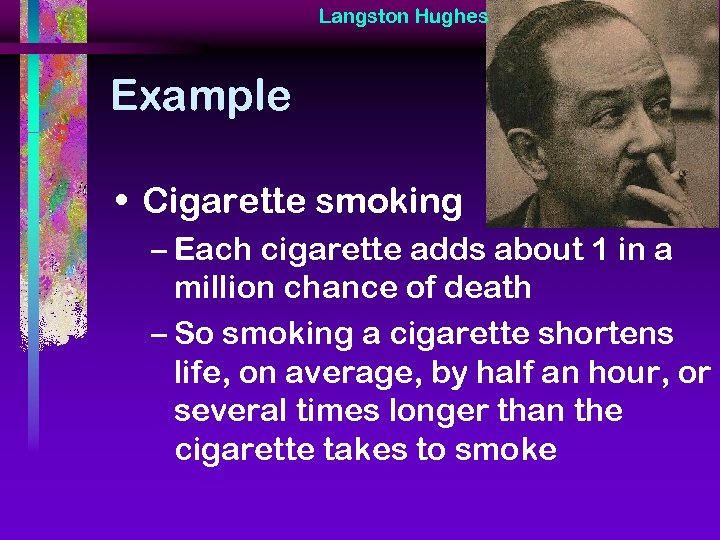 Langston Hughes Example • Cigarette smoking – Each cigarette adds about 1 in a