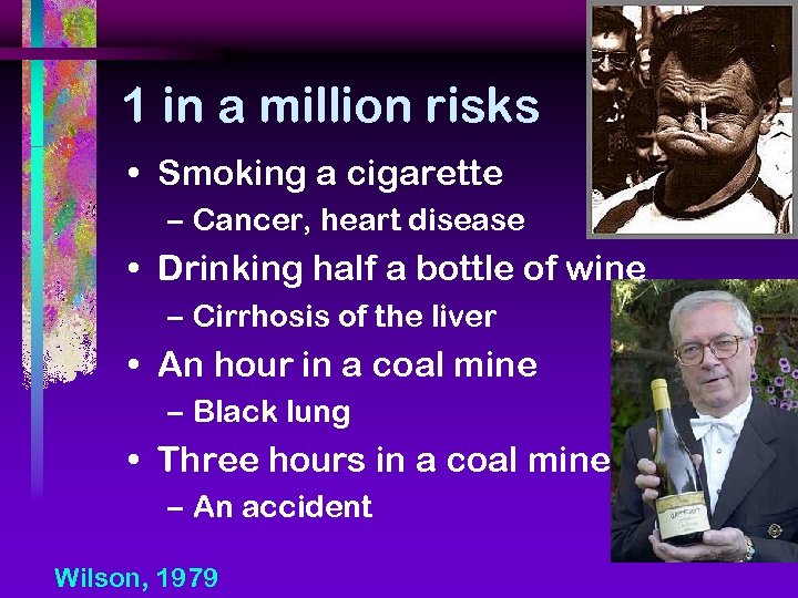 1 in a million risks • Smoking a cigarette – Cancer, heart disease •