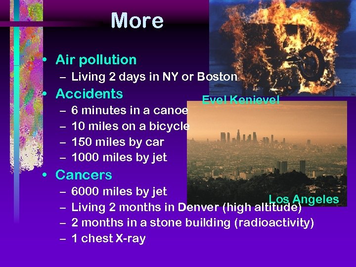 More • Air pollution – Living 2 days in NY or Boston • Accidents