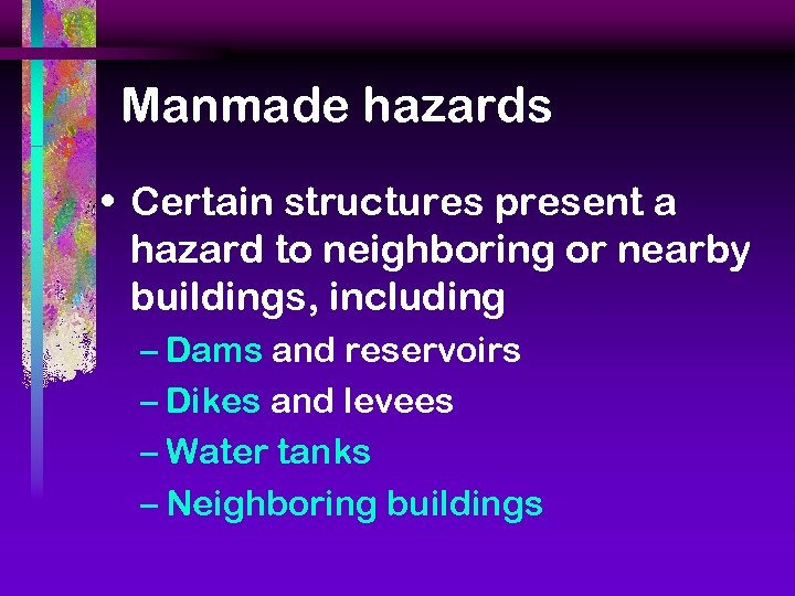 Manmade hazards • Certain structures present a hazard to neighboring or nearby buildings, including
