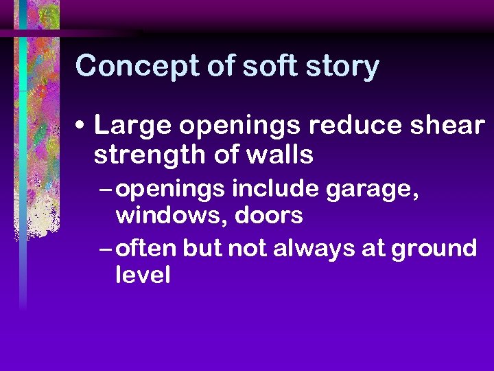 Concept of soft story • Large openings reduce shear strength of walls – openings