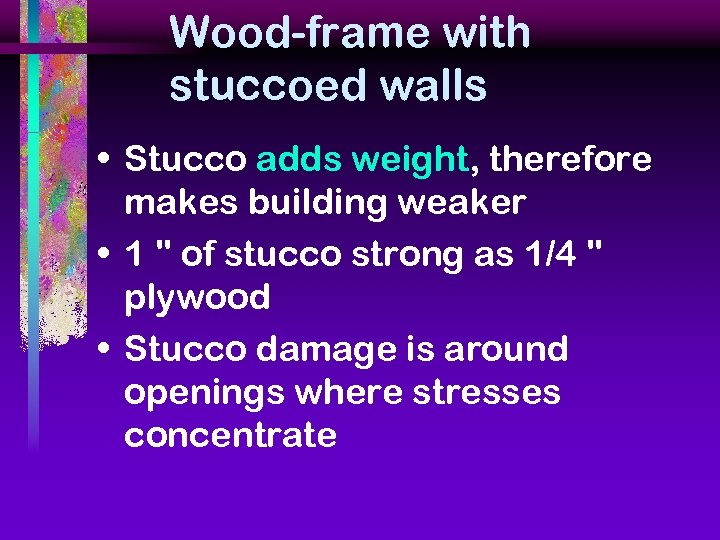 Wood-frame with stuccoed walls • Stucco adds weight, therefore makes building weaker • 1