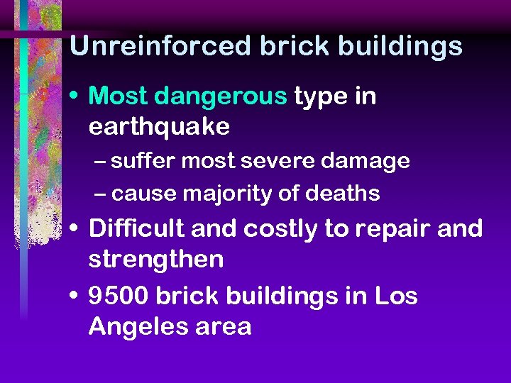 Unreinforced brick buildings • Most dangerous type in earthquake – suffer most severe damage