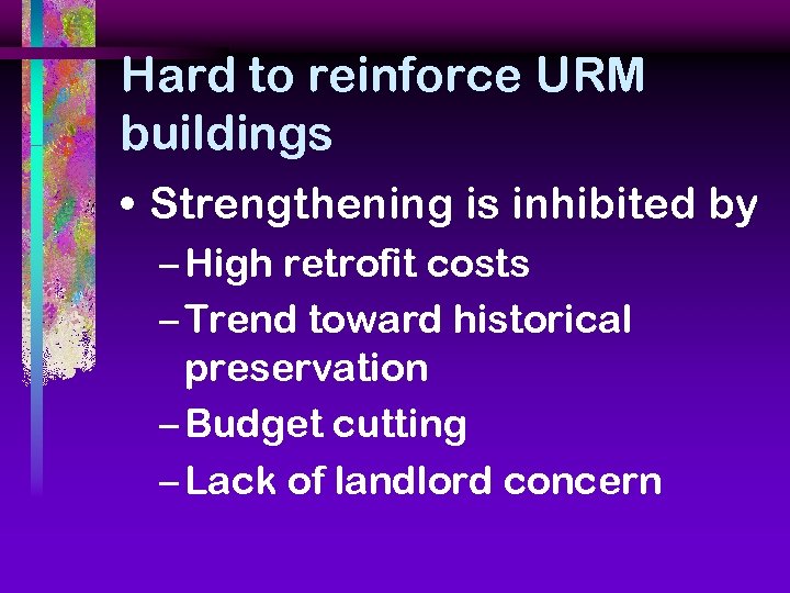 Hard to reinforce URM buildings • Strengthening is inhibited by – High retrofit costs