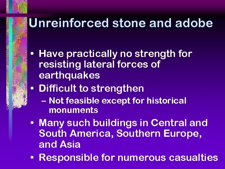Unreinforced stone and adobe • Have practically no strength for resisting lateral forces of
