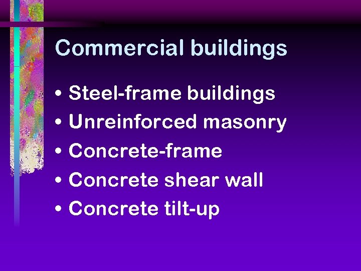 Commercial buildings • • • Steel-frame buildings Unreinforced masonry Concrete-frame Concrete shear wall Concrete