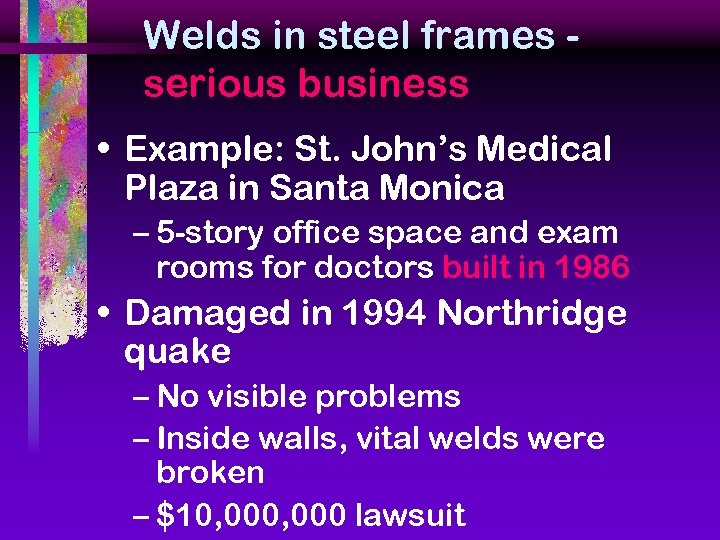 Welds in steel frames serious business • Example: St. John’s Medical Plaza in Santa