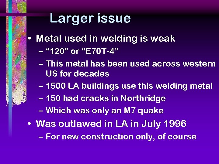 Larger issue • Metal used in welding is weak – “ 120” or “E