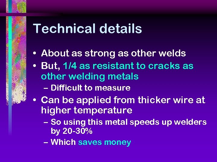 Technical details • About as strong as other welds • But, 1/4 as resistant