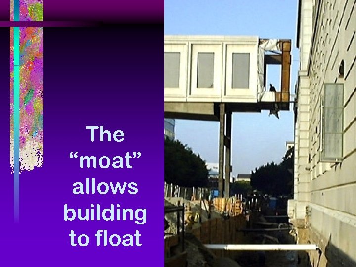 The “moat” allows building to float 